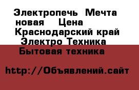 Электропечь “Мечта“ новая. › Цена ­ 5 000 - Краснодарский край Электро-Техника » Бытовая техника   